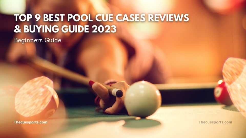 Top 9 Best Pool Cue Cases Reviews & Buying Guide 2023