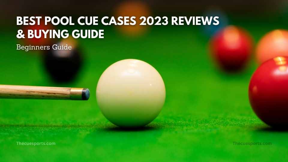 Best Pool Cue Cases 2023 Reviews & Buying Guide