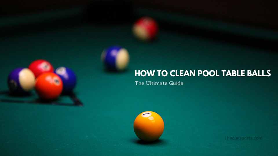 How To Clean Pool Table Balls: The Ultimate Guide