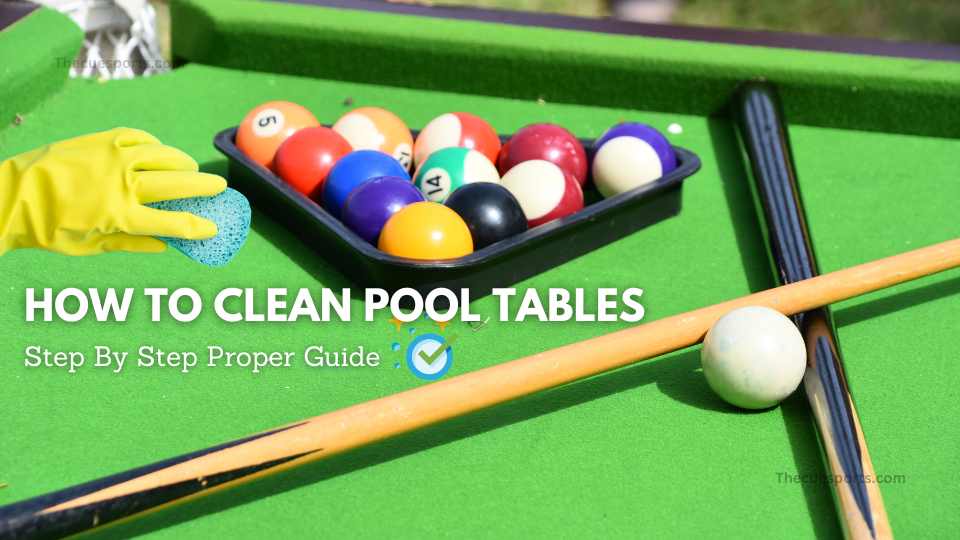 How To Clean Pool Tables? Step By Step Proper Guide